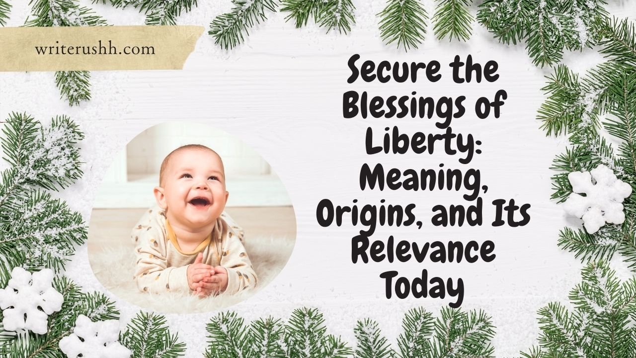Secure the Blessings of Liberty: Meaning, Origins, and Its Relevance Today